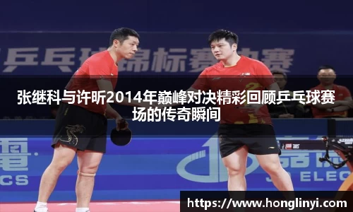 张继科与许昕2014年巅峰对决精彩回顾乒乓球赛场的传奇瞬间