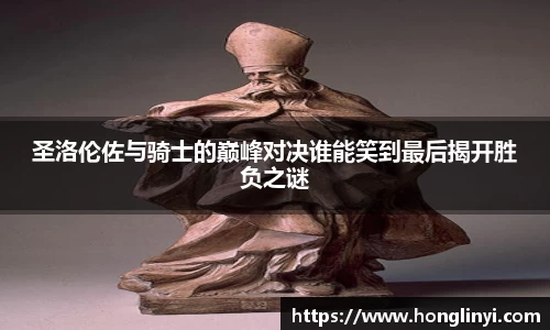 圣洛伦佐与骑士的巅峰对决谁能笑到最后揭开胜负之谜