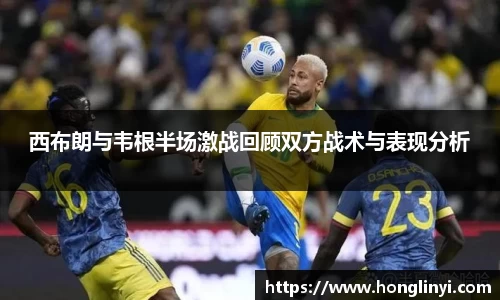 西布朗与韦根半场激战回顾双方战术与表现分析