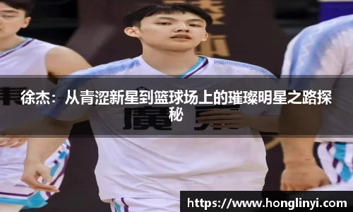 徐杰：从青涩新星到篮球场上的璀璨明星之路探秘